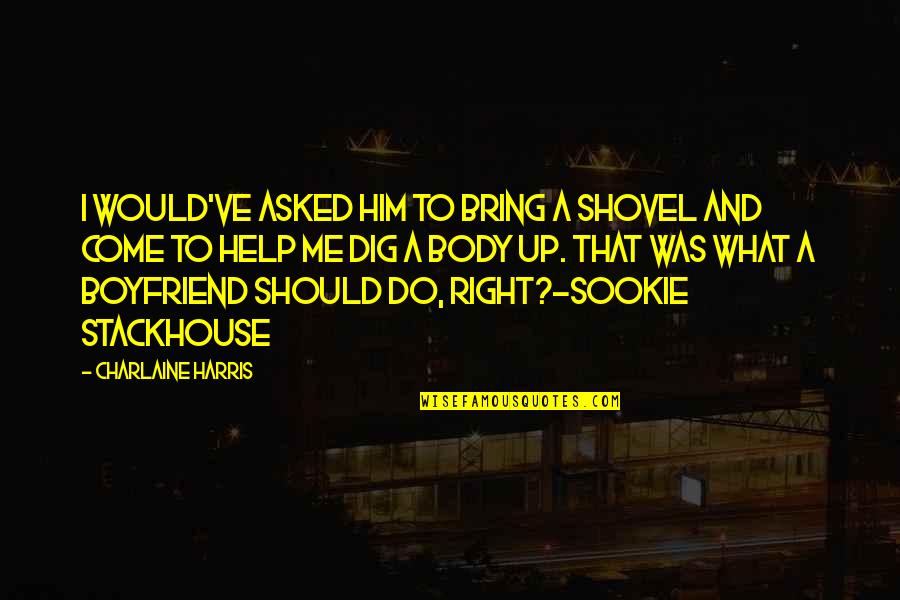 Sookie Quotes By Charlaine Harris: I would've asked him to bring a shovel