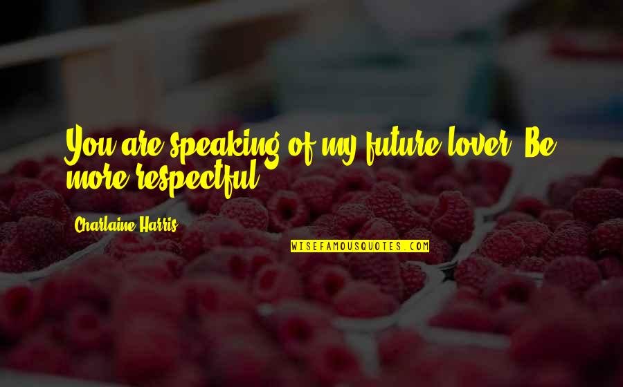 Sookie's Quotes By Charlaine Harris: You are speaking of my future lover. Be Sookie's Quotes By Charlaine Harris: You are speaking of my future lover. Be