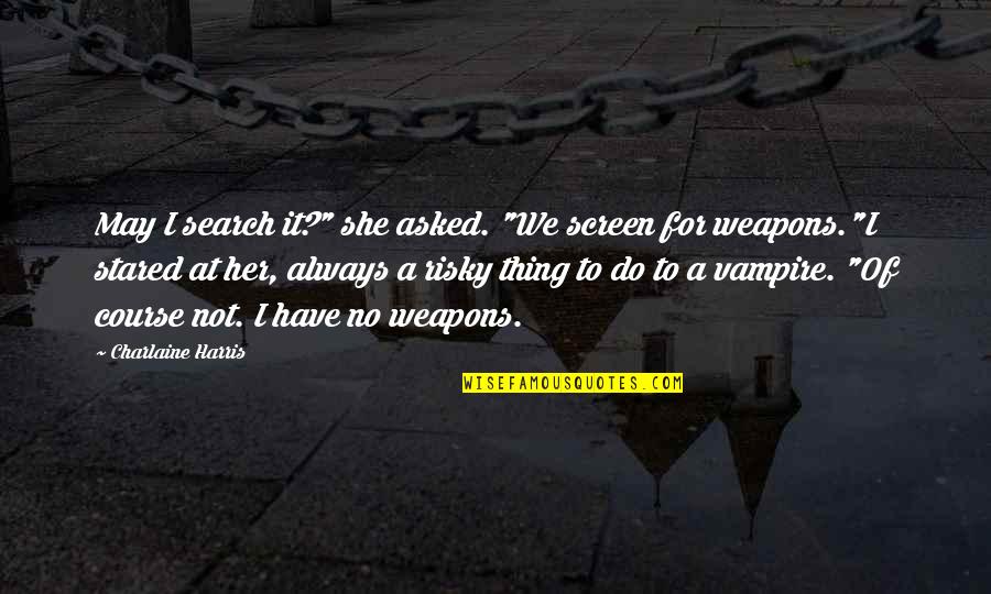 Sookie's Quotes By Charlaine Harris: May I search it?" she asked. "We screen Sookie's Quotes By Charlaine Harris: May I search it?" she asked. "We screen