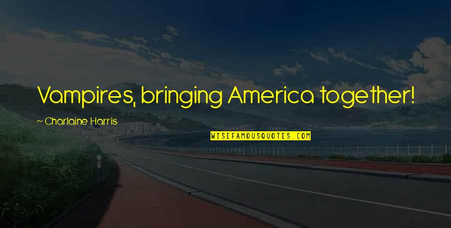 Sookie's Quotes By Charlaine Harris: Vampires, bringing America together! Sookie's Quotes By Charlaine Harris: Vampires, bringing America together!