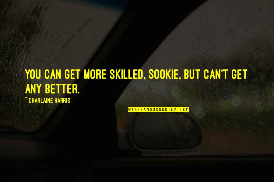 Sookie's Quotes By Charlaine Harris: You can get more skilled, Sookie, but can't Sookie's Quotes By Charlaine Harris: You can get more skilled, Sookie, but can't
