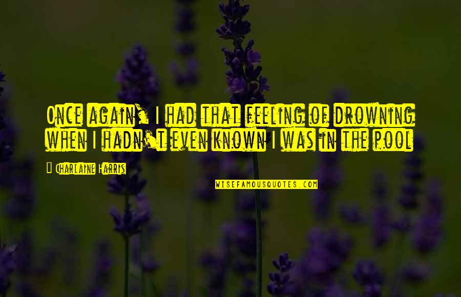 Sookie's Quotes By Charlaine Harris: Once again, I had that feeling of drowning Sookie's Quotes By Charlaine Harris: Once again, I had that feeling of drowning