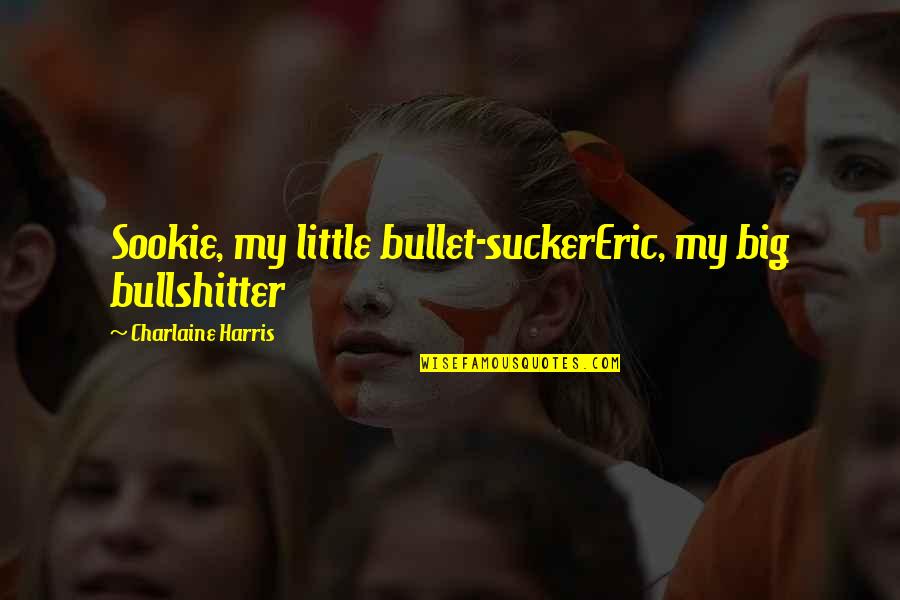 Sookie's Quotes By Charlaine Harris: Sookie, my little bullet-suckerEric, my big bullshitter Sookie's Quotes By Charlaine Harris: Sookie, my little bullet-suckerEric, my big bullshitter
