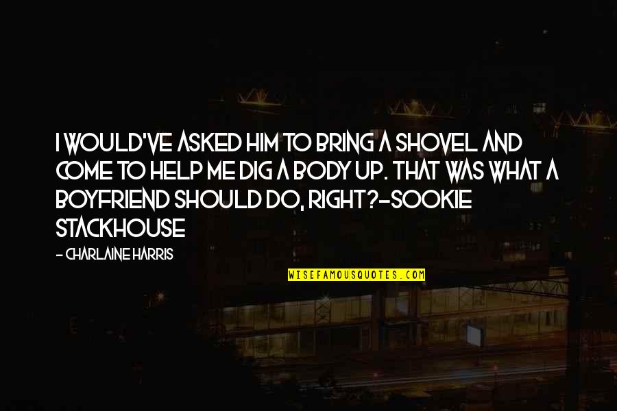 Sookie's Quotes By Charlaine Harris: I would've asked him to bring a shovel Sookie's Quotes By Charlaine Harris: I would've asked him to bring a shovel