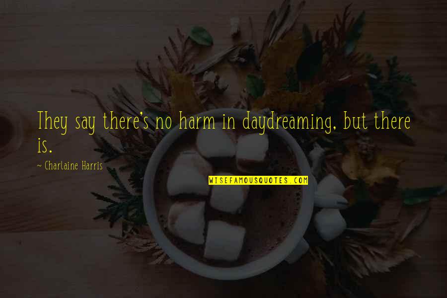Sookie's Quotes By Charlaine Harris: They say there's no harm in daydreaming, but Sookie's Quotes By Charlaine Harris: They say there's no harm in daydreaming, but