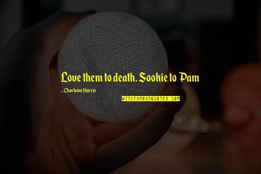 Sookie's Quotes By Charlaine Harris: Love them to death. Sookie to Pam Sookie's Quotes By Charlaine Harris: Love them to death. Sookie to Pam
