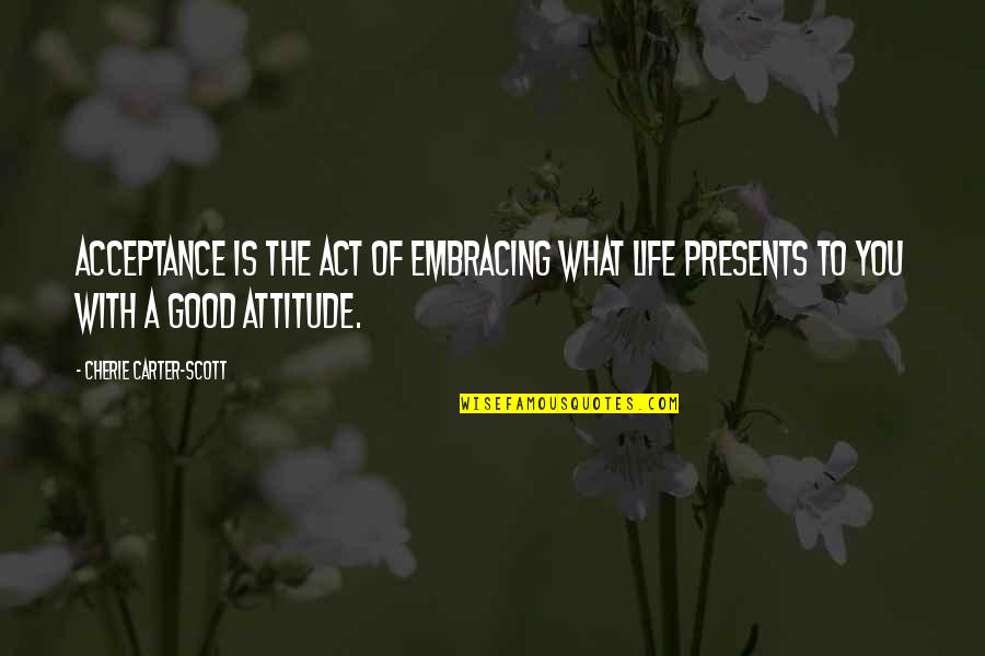 Sookraj Cambio Quotes By Cherie Carter-Scott: Acceptance is the act of embracing what life Sookraj Cambio Quotes By Cherie Carter-Scott: Acceptance is the act of embracing what life