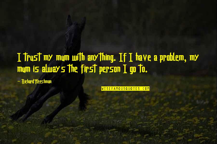 Sooks Quotes By Richard Fleeshman: I trust my mum with anything. If I Sooks Quotes By Richard Fleeshman: I trust my mum with anything. If I