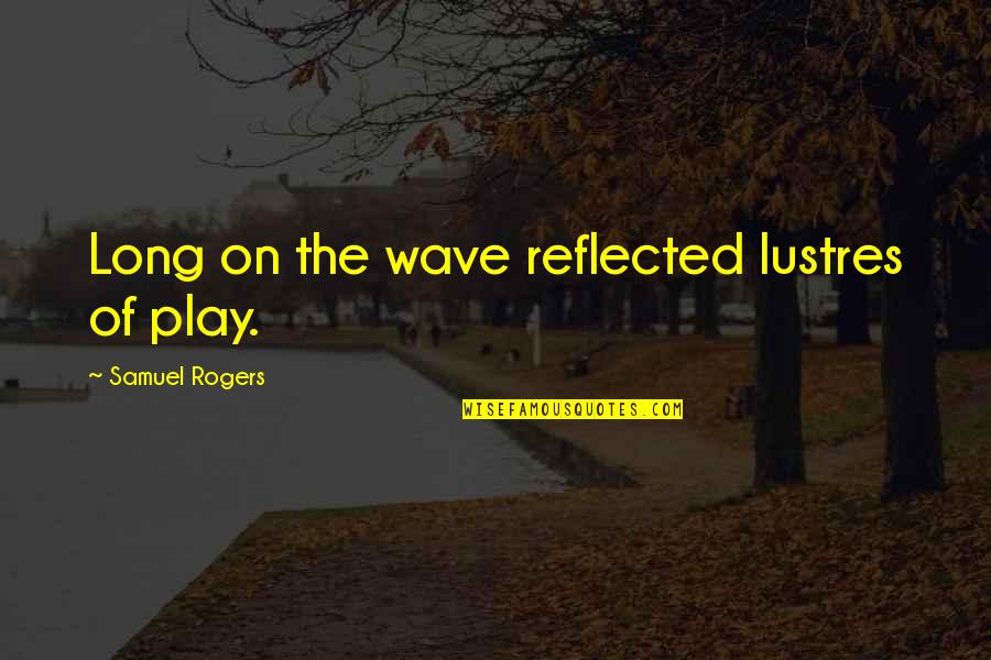 Sooky Sims Quotes By Samuel Rogers: Long on the wave reflected lustres of play.