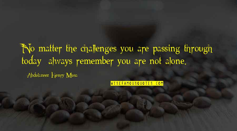 Sooky88 Quotes By Abdulazeez Henry Musa: No matter the challenges you are passing through Sooky88 Quotes By Abdulazeez Henry Musa: No matter the challenges you are passing through