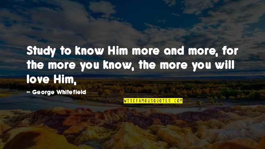 Sookyung Quotes By George Whitefield: Study to know Him more and more, for