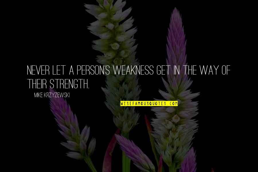 Sookyung Quotes By Mike Krzyzewski: Never let a person's weakness get in the