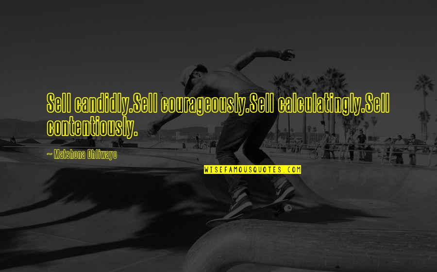 Sool Quotes By Matshona Dhliwayo: Sell candidly.Sell courageously.Sell calculatingly.Sell contentiously.