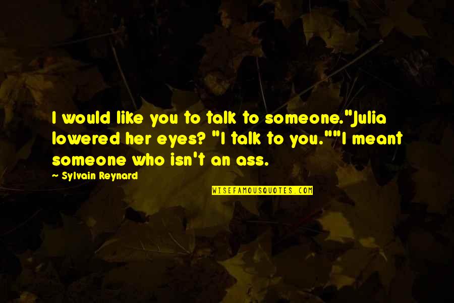 Sool Quotes By Sylvain Reynard: I would like you to talk to someone."Julia