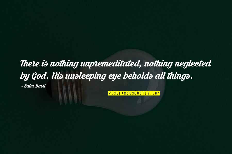 Soolaimon Wikipedia Quotes By Saint Basil: There is nothing unpremeditated, nothing neglected by God. Soolaimon Wikipedia Quotes By Saint Basil: There is nothing unpremeditated, nothing neglected by God.