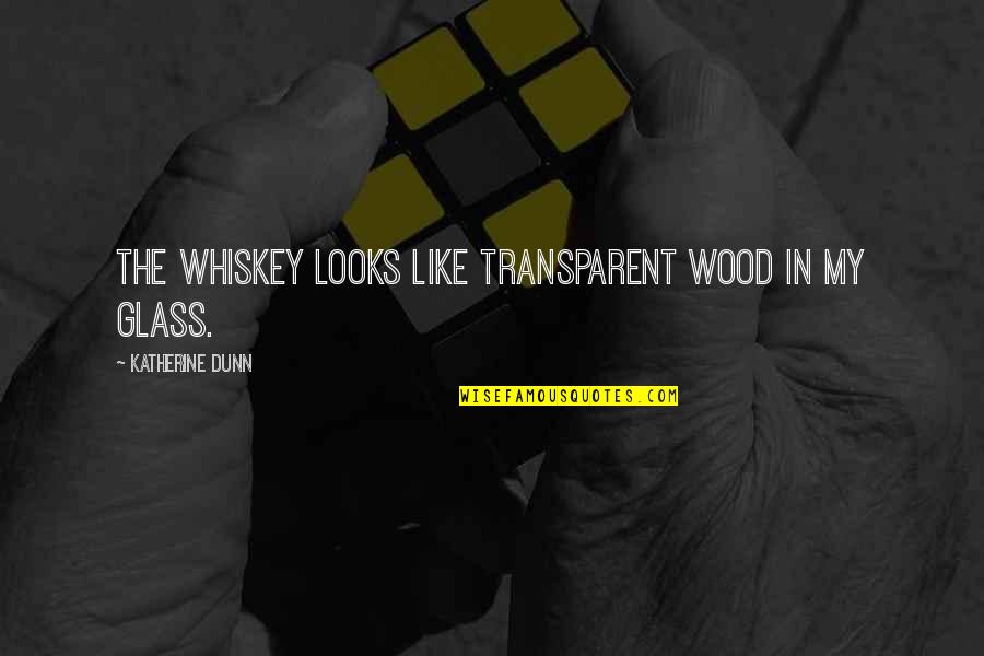 Soolook Diomede Quotes By Katherine Dunn: The whiskey looks like transparent wood in my