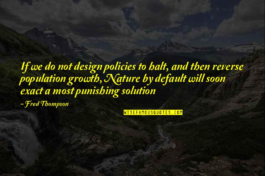 Soon By Quotes By Fred Thompson: If we do not design policies to halt,