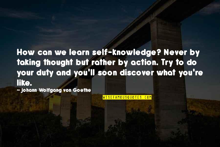 Soon By Quotes By Johann Wolfgang Von Goethe: How can we learn self-knowledge? Never by taking