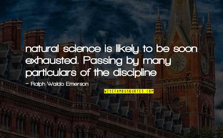 Soon By Quotes By Ralph Waldo Emerson: natural science is likely to be soon exhausted.