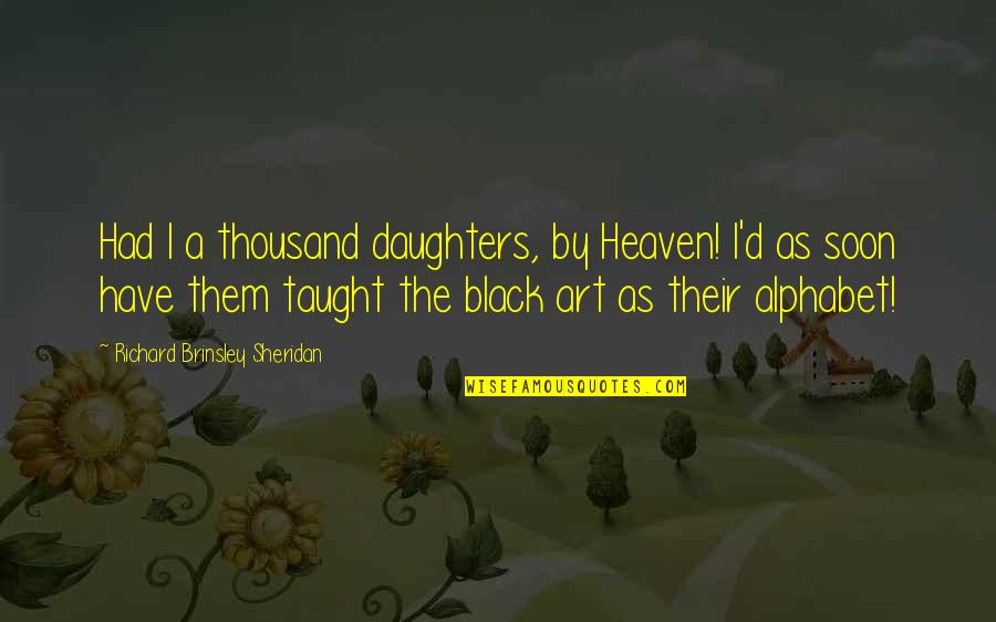 Soon By Quotes By Richard Brinsley Sheridan: Had I a thousand daughters, by Heaven! I'd