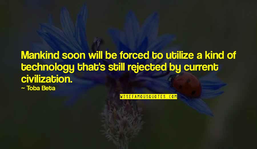 Soon By Quotes By Toba Beta: Mankind soon will be forced to utilize a