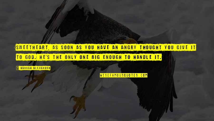 Soon Enough Quotes By Hannah Alexander: Sweetheart, as soon as you have an angry Soon Enough Quotes By Hannah Alexander: Sweetheart, as soon as you have an angry