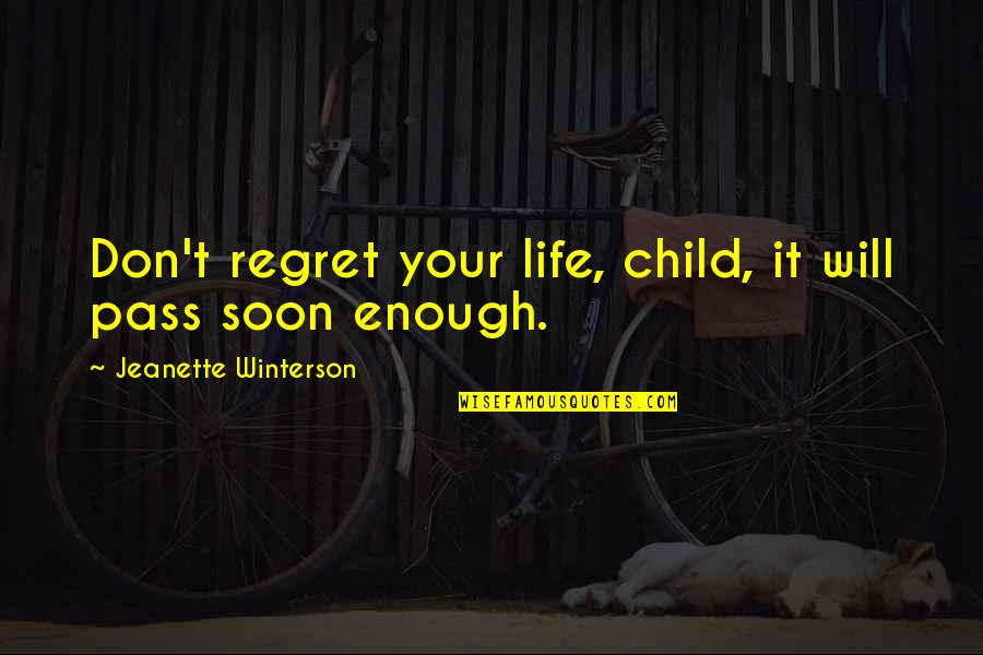 Soon Enough Quotes By Jeanette Winterson: Don't regret your life, child, it will pass Soon Enough Quotes By Jeanette Winterson: Don't regret your life, child, it will pass