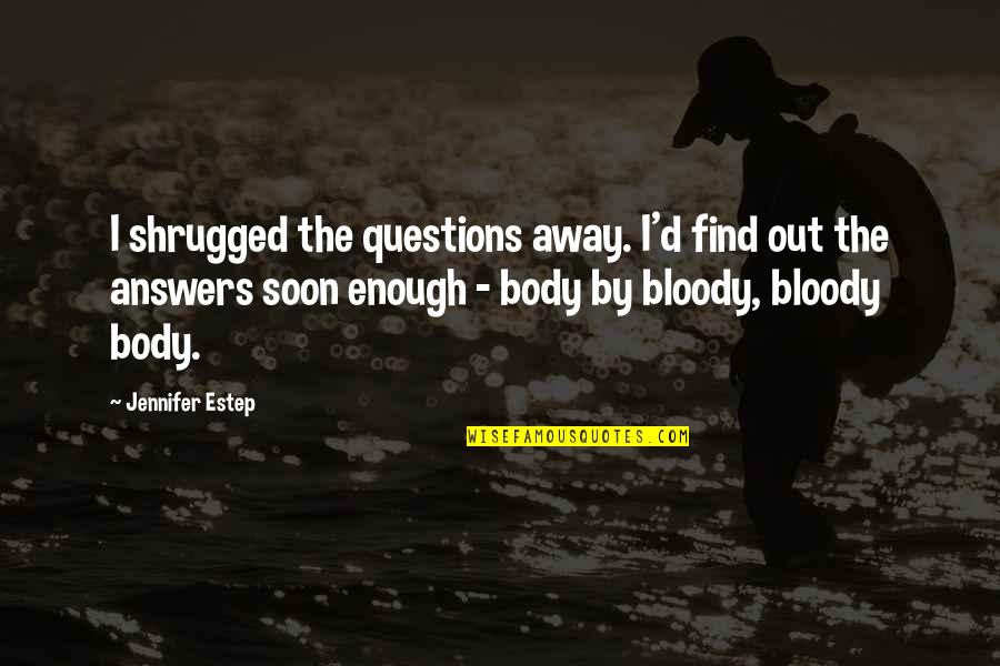 Soon Enough Quotes By Jennifer Estep: I shrugged the questions away. I'd find out Soon Enough Quotes By Jennifer Estep: I shrugged the questions away. I'd find out