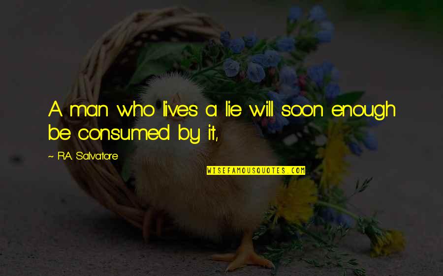 Soon Enough Quotes By R.A. Salvatore: A man who lives a lie will soon Soon Enough Quotes By R.A. Salvatore: A man who lives a lie will soon