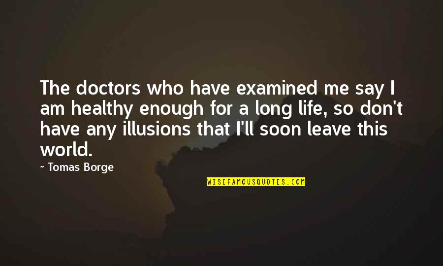 Soon Enough Quotes By Tomas Borge: The doctors who have examined me say I Soon Enough Quotes By Tomas Borge: The doctors who have examined me say I