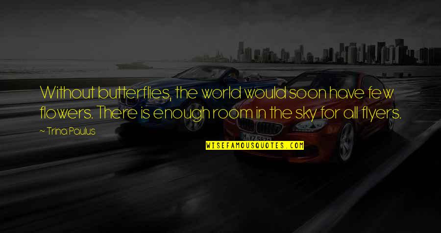 Soon Enough Quotes By Trina Paulus: Without butterflies, the world would soon have few Soon Enough Quotes By Trina Paulus: Without butterflies, the world would soon have few