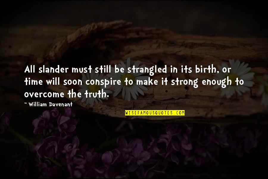 Soon Enough Quotes By William Davenant: All slander must still be strangled in its Soon Enough Quotes By William Davenant: All slander must still be strangled in its