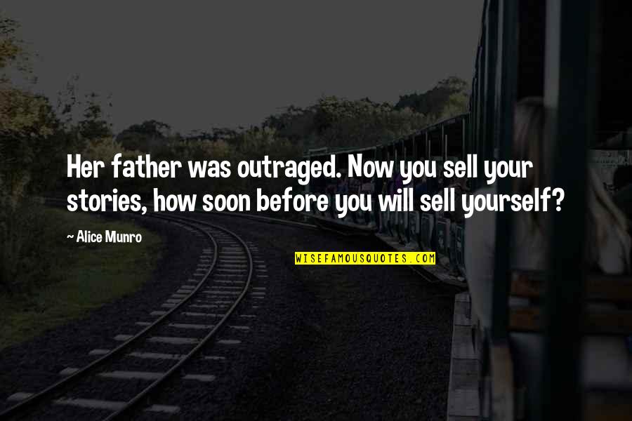 Soon Now Quotes By Alice Munro: Her father was outraged. Now you sell your