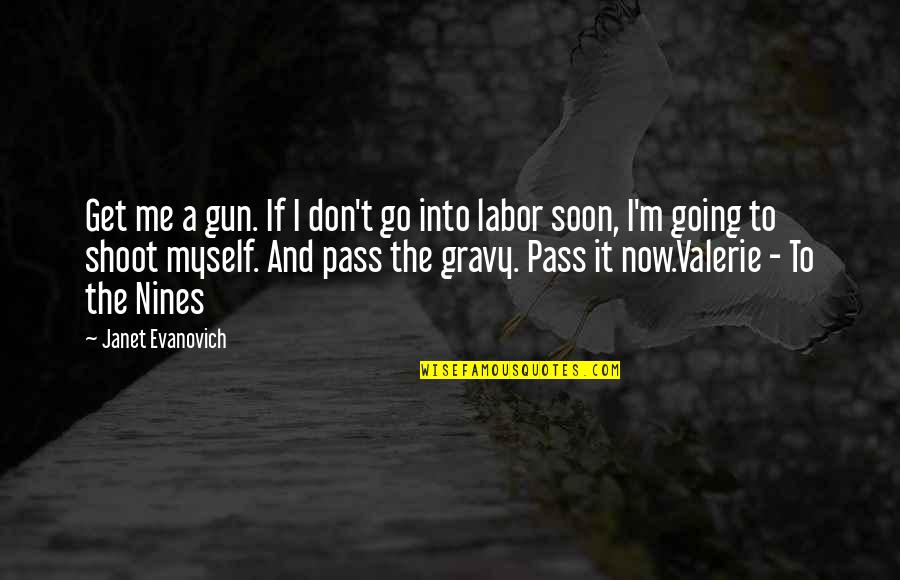 Soon Now Quotes By Janet Evanovich: Get me a gun. If I don't go