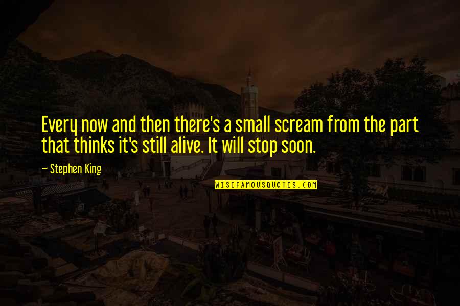 Soon Now Quotes By Stephen King: Every now and then there's a small scream
