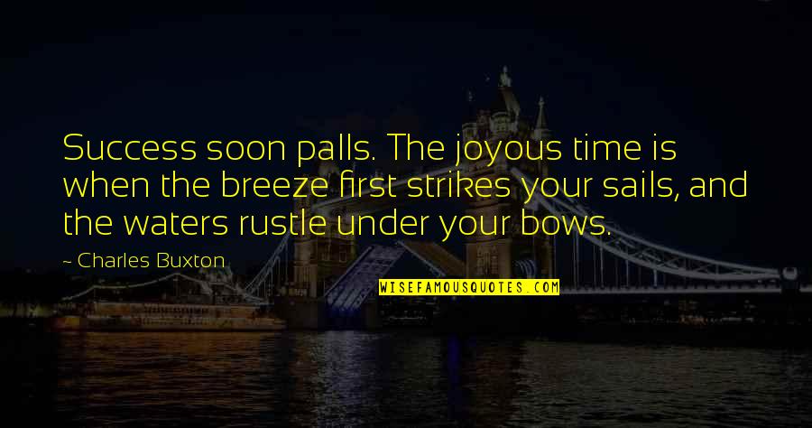 Soon Time Quotes By Charles Buxton: Success soon palls. The joyous time is when Soon Time Quotes By Charles Buxton: Success soon palls. The joyous time is when