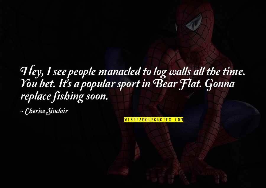Soon Time Quotes By Cherise Sinclair: Hey, I see people manacled to log walls Soon Time Quotes By Cherise Sinclair: Hey, I see people manacled to log walls
