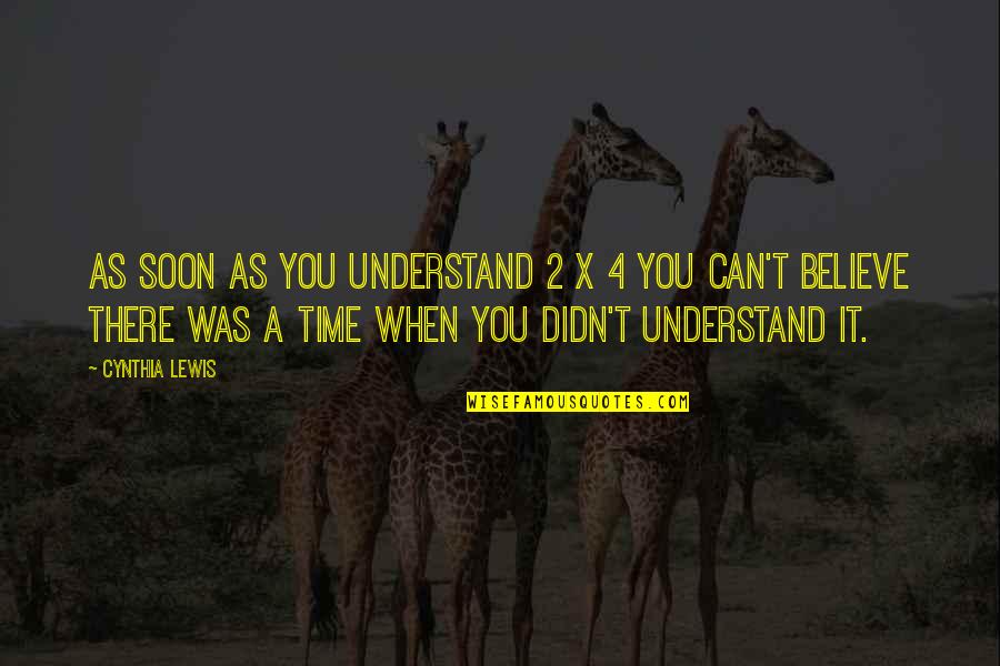 Soon Time Quotes By Cynthia Lewis: As soon as you understand 2 x 4 Soon Time Quotes By Cynthia Lewis: As soon as you understand 2 x 4