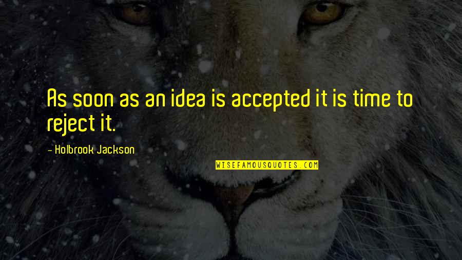 Soon Time Quotes By Holbrook Jackson: As soon as an idea is accepted it Soon Time Quotes By Holbrook Jackson: As soon as an idea is accepted it