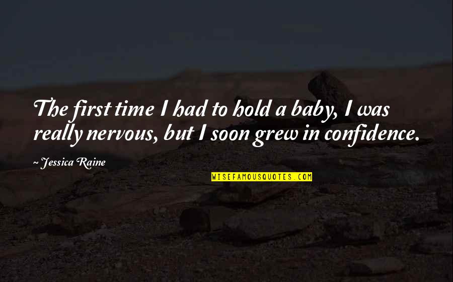 Soon Time Quotes By Jessica Raine: The first time I had to hold a Soon Time Quotes By Jessica Raine: The first time I had to hold a