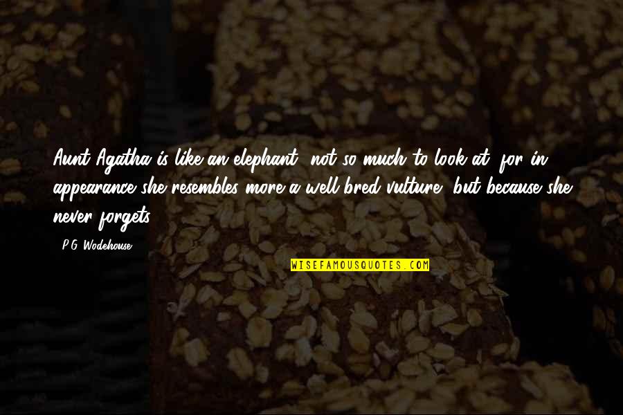 Soon To Be Aunt Quotes By P.G. Wodehouse: Aunt Agatha is like an elephant- not so Soon To Be Aunt Quotes By P.G. Wodehouse: Aunt Agatha is like an elephant- not so