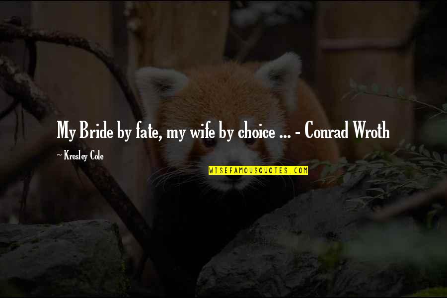 Soon To Be Bride Quotes By Kresley Cole: My Bride by fate, my wife by choice Soon To Be Bride Quotes By Kresley Cole: My Bride by fate, my wife by choice