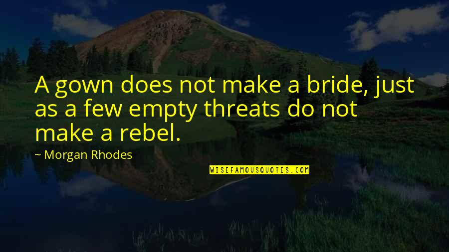 Soon To Be Bride Quotes By Morgan Rhodes: A gown does not make a bride, just