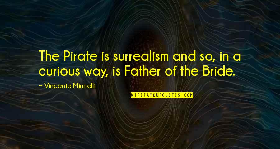 Soon To Be Bride Quotes By Vincente Minnelli: The Pirate is surrealism and so, in a Soon To Be Bride Quotes By Vincente Minnelli: The Pirate is surrealism and so, in a