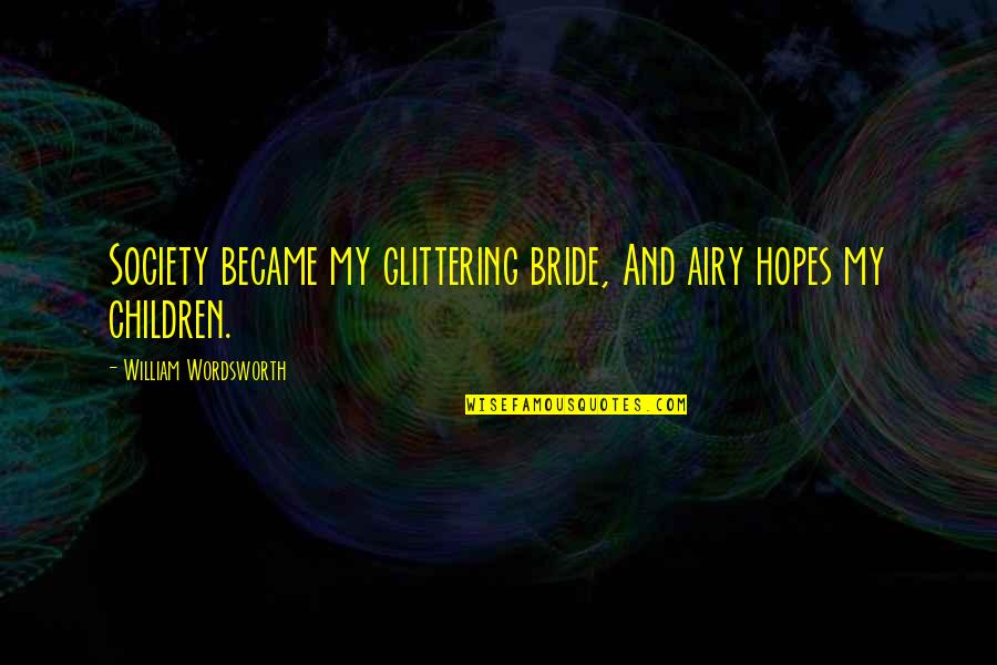Soon To Be Bride Quotes By William Wordsworth: Society became my glittering bride, And airy hopes Soon To Be Bride Quotes By William Wordsworth: Society became my glittering bride, And airy hopes