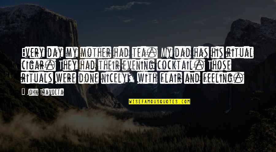 Soon To Be Dad Quotes By John Travolta: Every day my mother had tea. My dad Soon To Be Dad Quotes By John Travolta: Every day my mother had tea. My dad