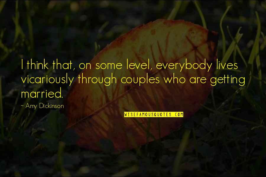 Soon To Be Married Couples Quotes By Amy Dickinson: I think that, on some level, everybody lives