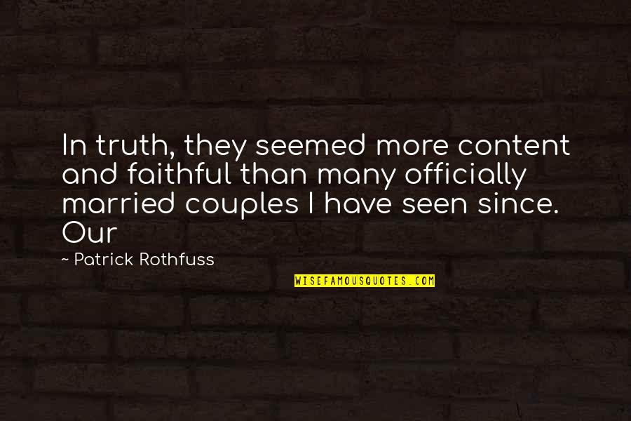 Soon To Be Married Couples Quotes By Patrick Rothfuss: In truth, they seemed more content and faithful