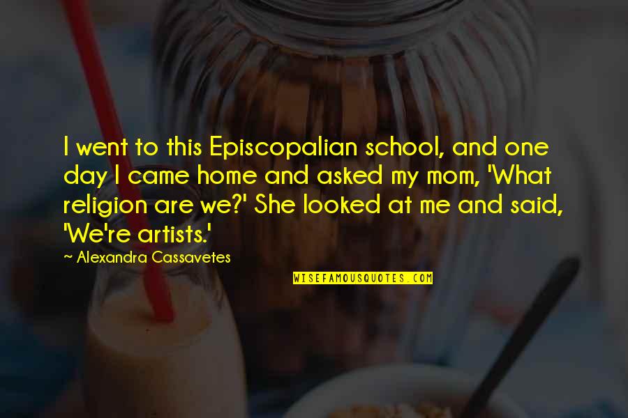 Soon To Be Mom Quotes By Alexandra Cassavetes: I went to this Episcopalian school, and one