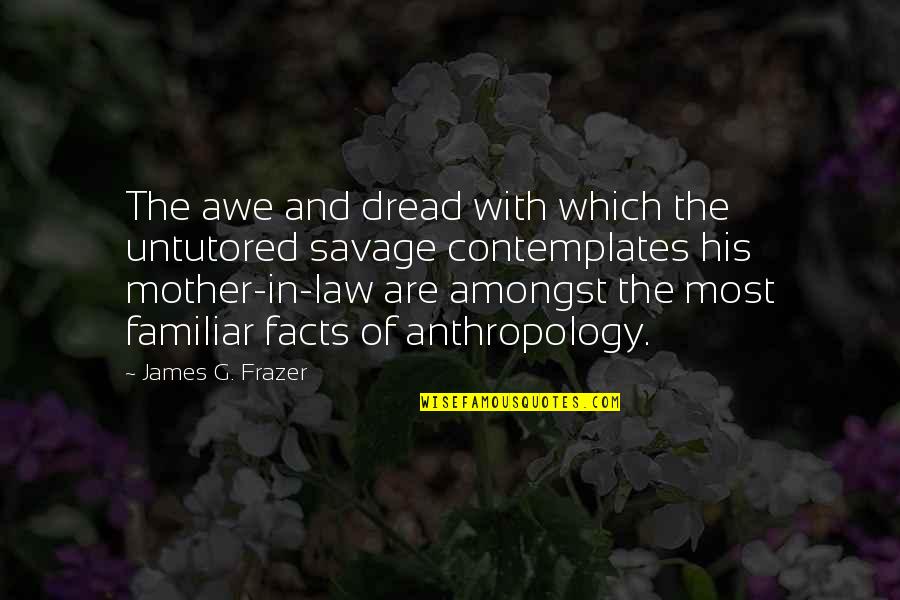 Soon To Be Mother In Law Quotes By James G. Frazer: The awe and dread with which the untutored